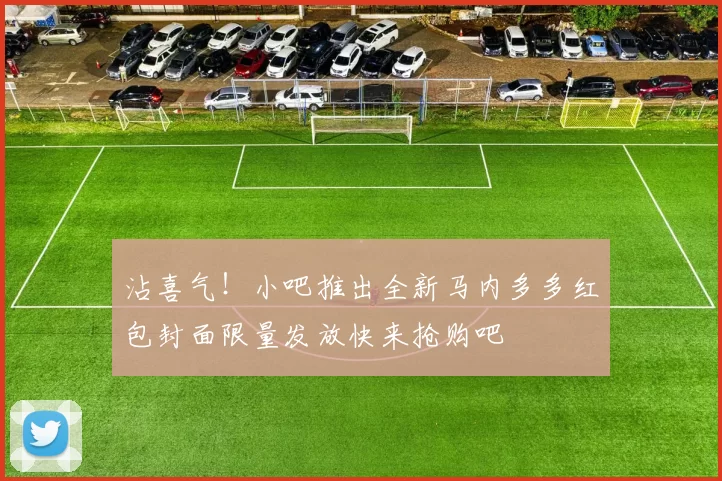 沾喜气！小吧推出全新马内多多红包封面限量发放快来抢购吧